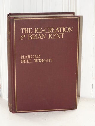 Item #3627 The Re - Creation of Brian Kent. Harold Bell Wright