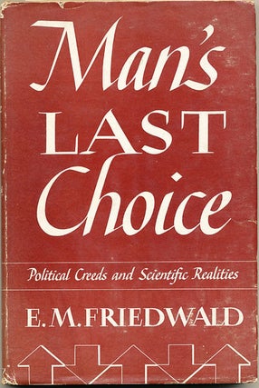 Item #6865 Man's Last Choice Political Creeds and Scientific Realities. E. M. Friedwald