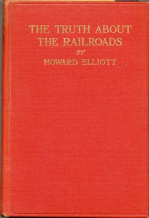 Item #6908 The Truth About the Railroads. Howard Elliott