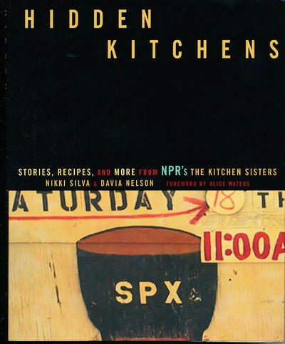 Item #6980 Hidden Kitchens Stories, Recipes, and More from NPR's The Kitchen Sisters. Nikki Silva, Davia Nelson.