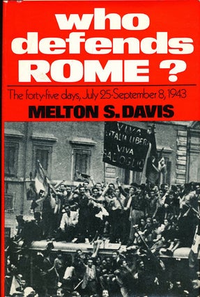 Item #7081 Who Defends Rome ? The Forty - Five Days, July 25 - September 8, 1943. Melton S. Davis