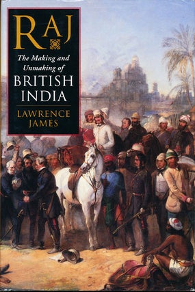 Item #7150 Raj The Making and Unmaking of British India. Lawrence James