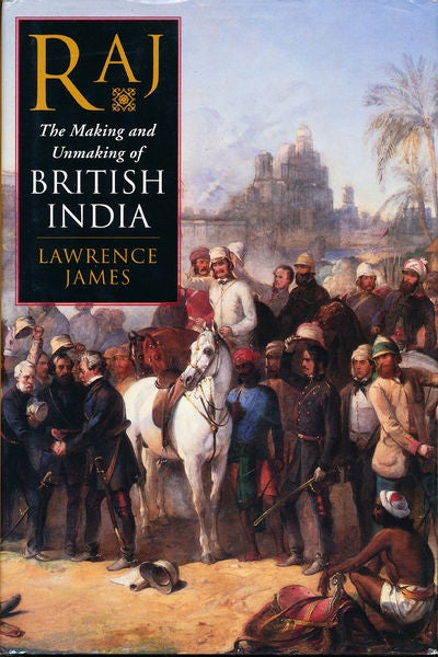 Item #7150 Raj The Making and Unmaking of British India. Lawrence James.