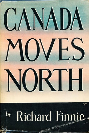 Item #7301 Canada Moves North. Richard Finnie