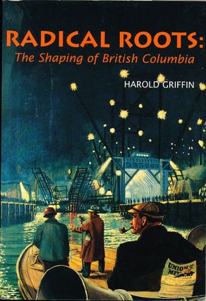 Item #7398 Radical Roots : The Shaping of British Columbia. Harold Griffin