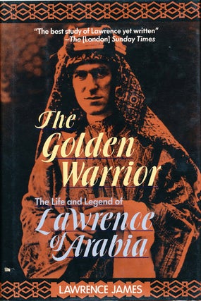 Item #7513 The Golden Warrior The Life and Legend of Lawrence of Arabia. Lawrence James