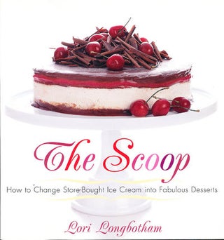 Item #8025 The Scoop How to Change Store Bought Ice Cream Into Fabulous Desserts. Lori Longbotham