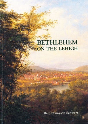 Item #8227 Bethlehem on the Lehigh. Ralph Grayson Schwarz