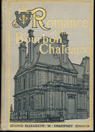 Item #8253 Romance of the Bourbon Chateaux. Elizabeth W. Champney