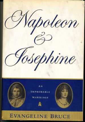 Item #8408 Napoleon and Josephine The Improbable Marriage. Evangeline Bruce