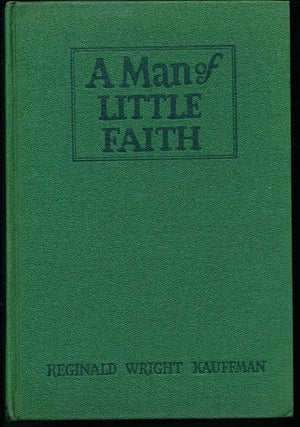 Item #8454 A Man of Little Faith. Reginald Wright Kauffman