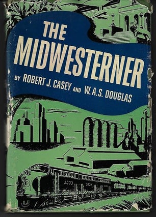 Item #8959 The Midwesterner The Story of Dwight H Green. Robert J. Casey, W. A. S. Douglas