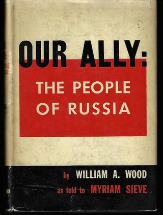 Item #9001 Our Ally: The People of Russia. William A. Wood, Myriam Sieve