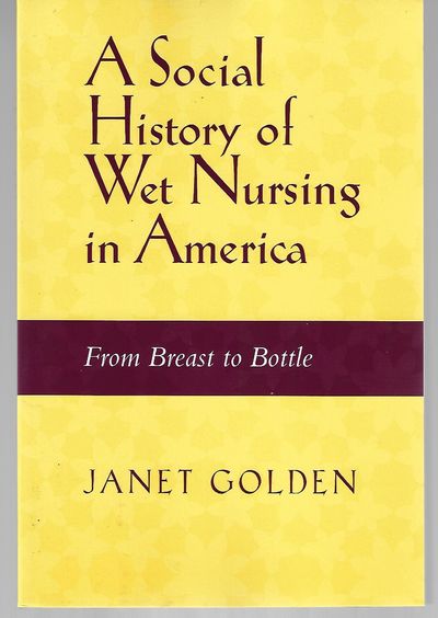 Item #9104 A Social History of Wet Nursing in America. Janet Golden.