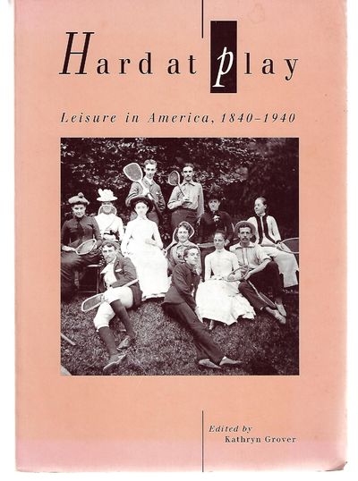 Item #9164 Hard at Play Leisure in America 1840 - 1940. Kathryn Ed: Grover.