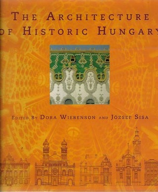 Item #9219 The Architecture of Historic Hungary. Dora Ed: Wiebenson, Jozsef Sisa